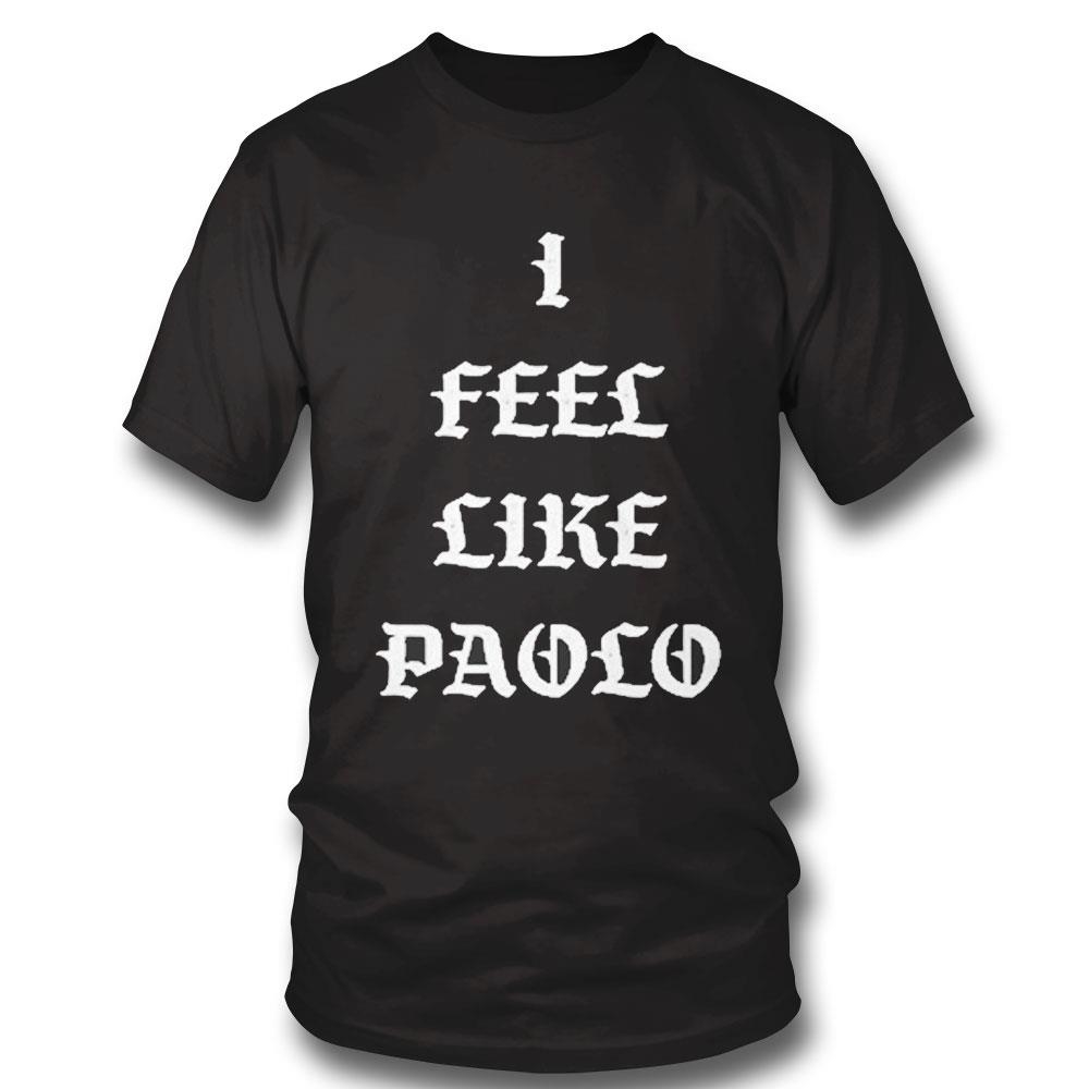 Saint Paolo I Feel Like Paolo Shirt Hoodie Ladies Tee