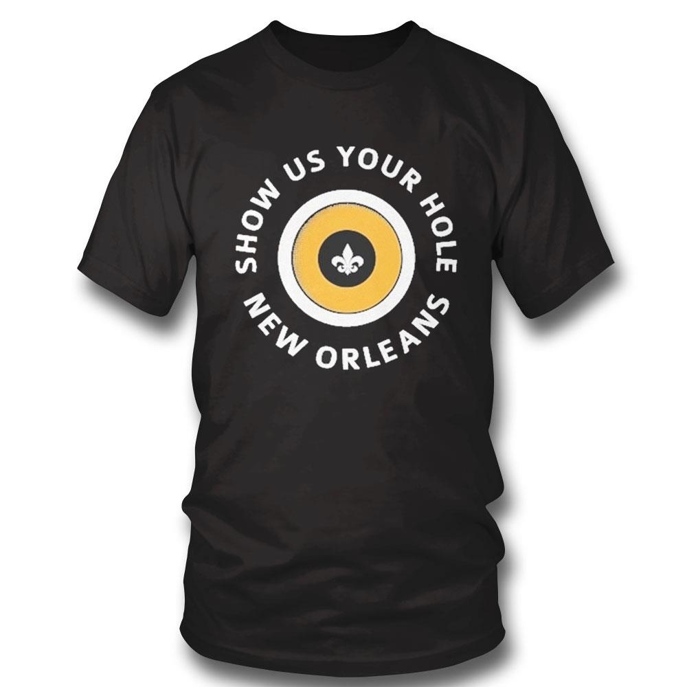 Show Us Your Hole New Orleans Shirt Hoodie Ladies Tee