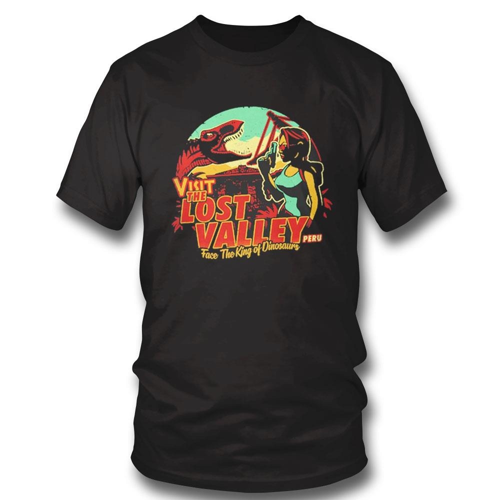 Visit The Lost Valley Peru Face The King Of Dinosaurs Shirt Hoodie Ladies Tee