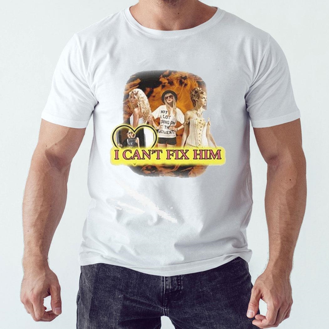 I Can’t Fix Him Taylor Shirt Hoodie