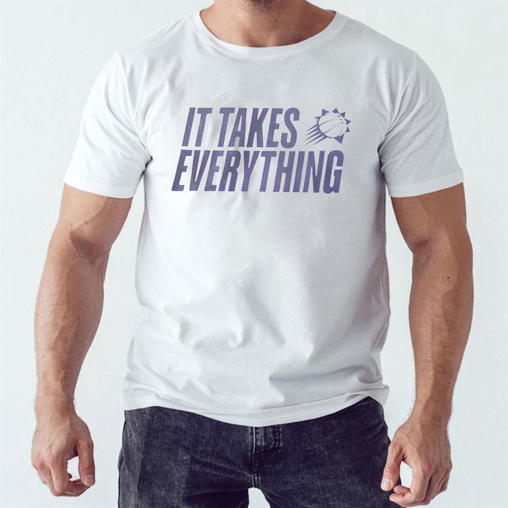 Phoenix Suns It Takes Everything Shirt Hoodie Phoenix Suns It Takes Everything Shirt Hoodie