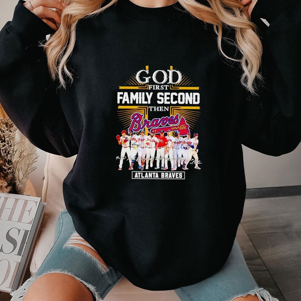 Atlanta Braves God First Family Second Then Baseball Fan 2024 Shirt Hoodie