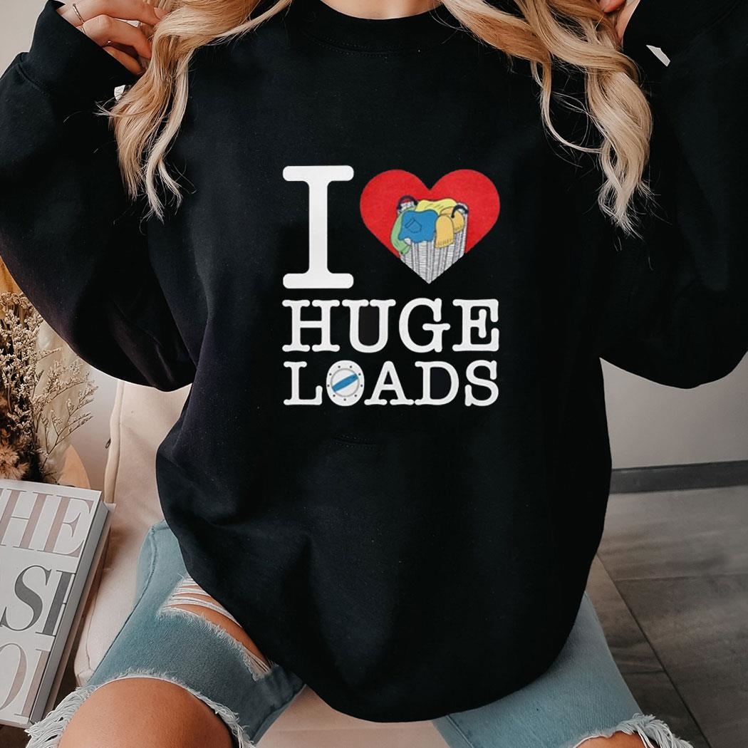 I Love Huge Loads Shirt Hoodie