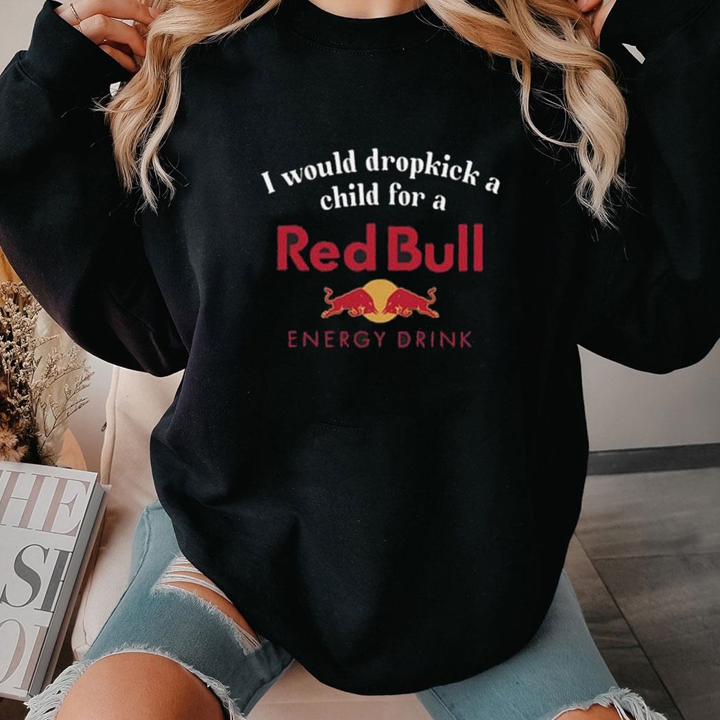 I Would Dropkick A Child For A Red Bull Shirt Hoodie
