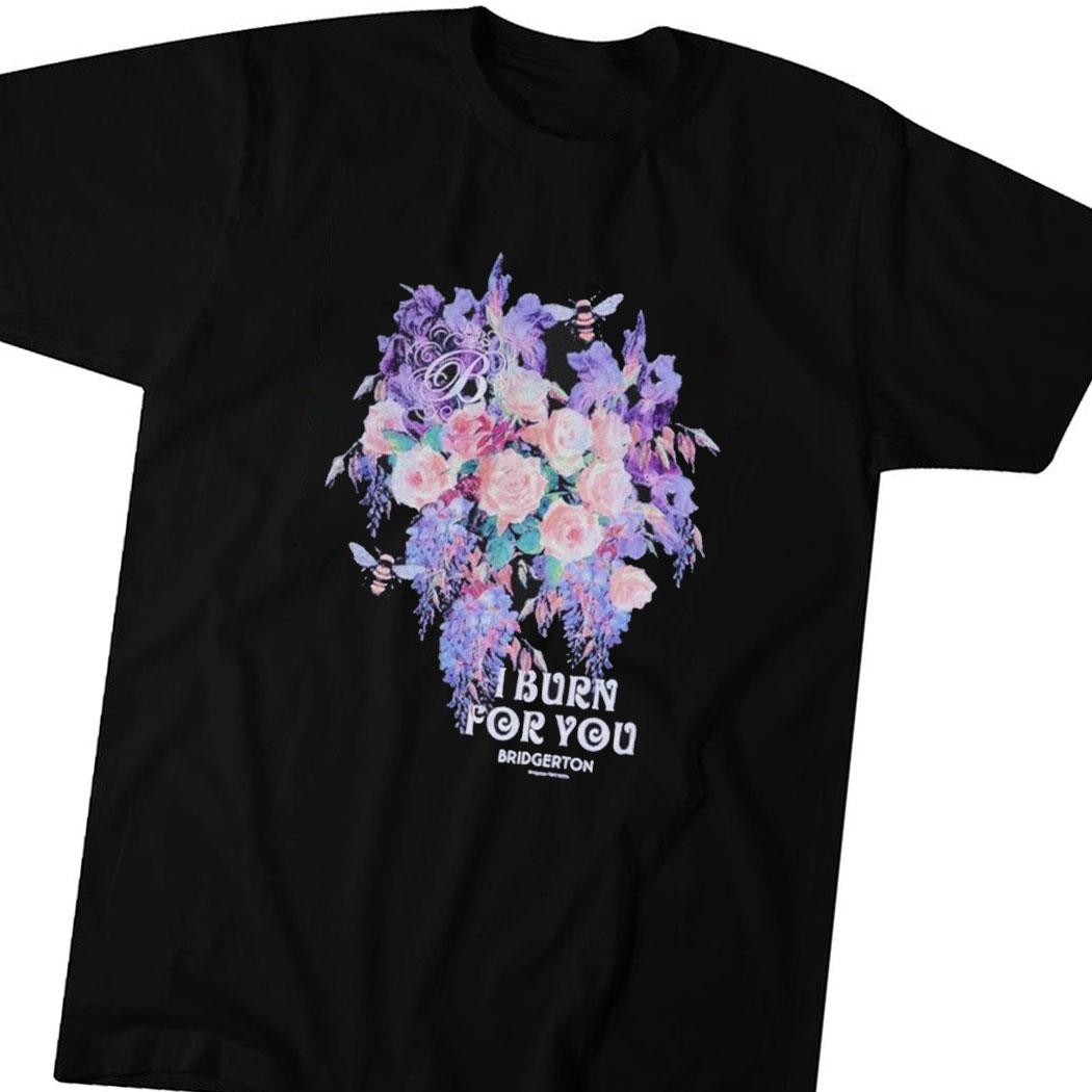Bridgerton I Burn For You Flowers Shirt Hoodie Ladies Tee