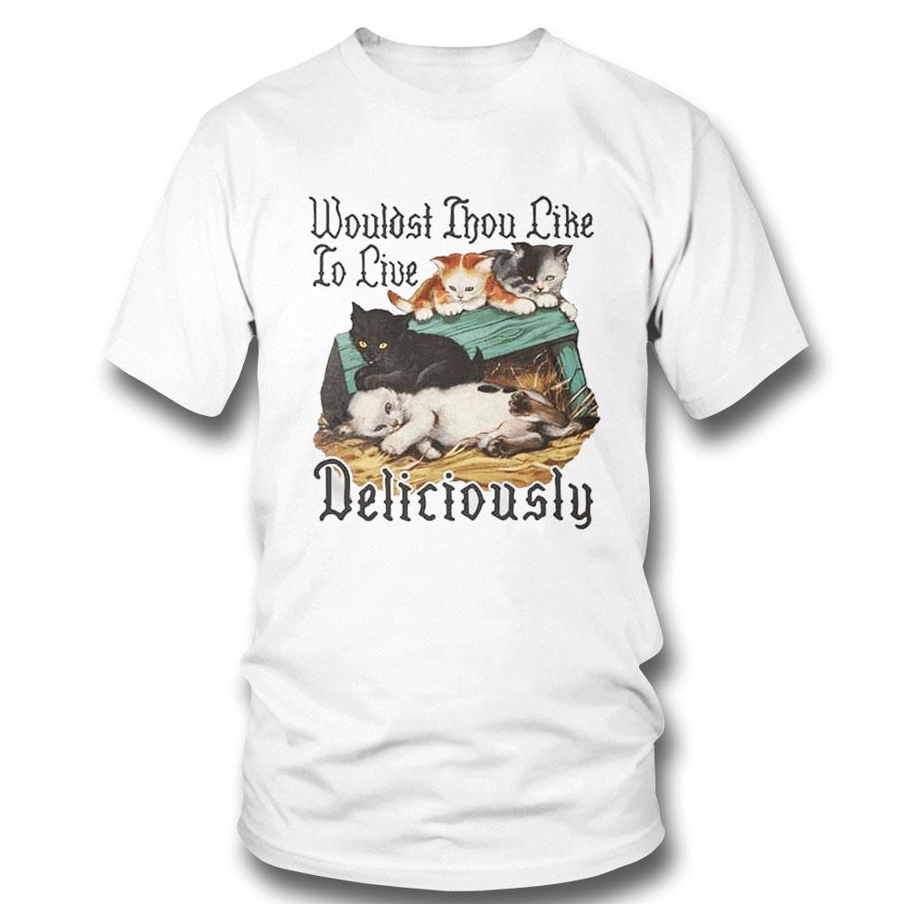 Cat Wouldst Thou Like To Live Deliciously Shirt Hoodie