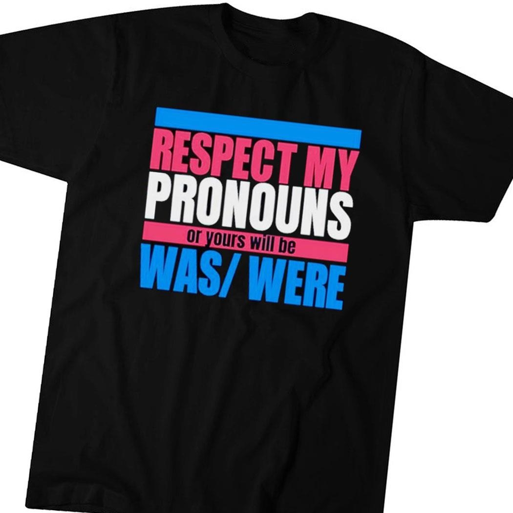 Respect My Pronouns Or Yours Will Be Was Were Shirt Hoodie Ladies Tee
