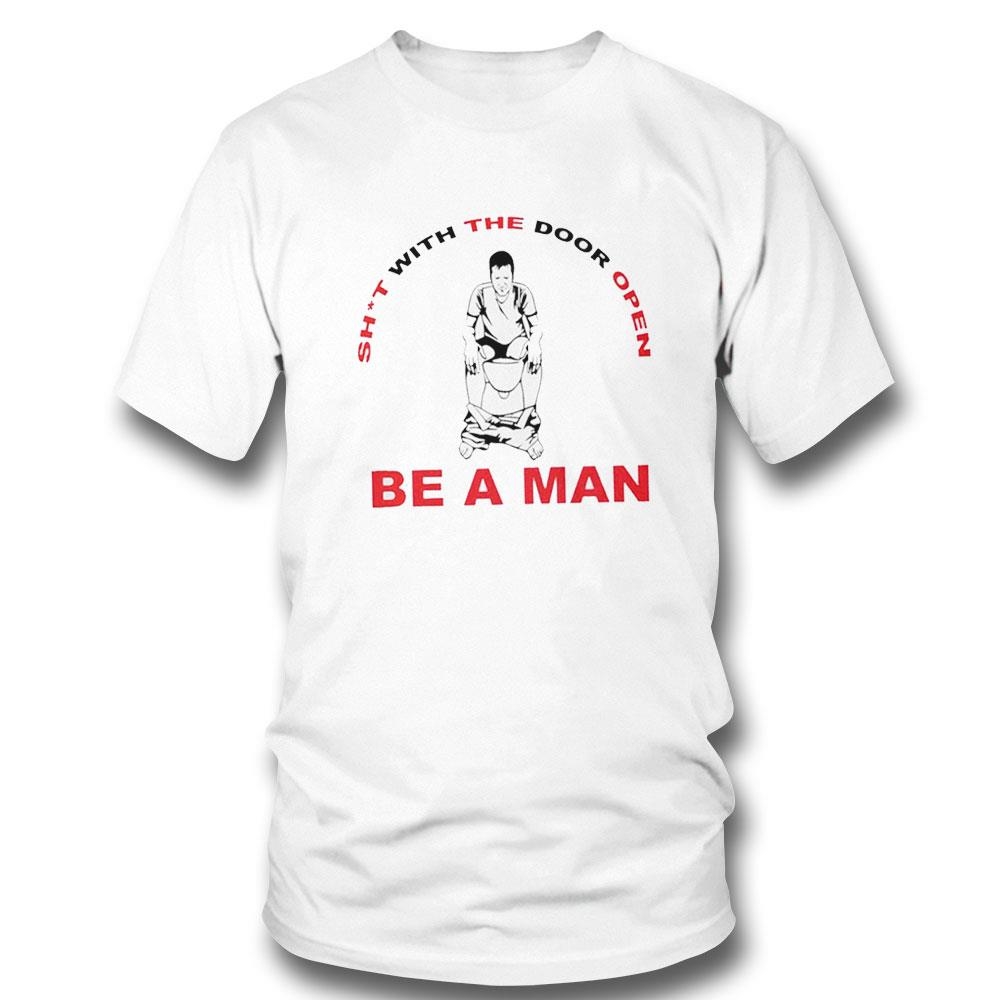 Shit With The Door Open Be A Man Shirt Hoodie Shit With The Door Open Be A Man Shirt Hoodie