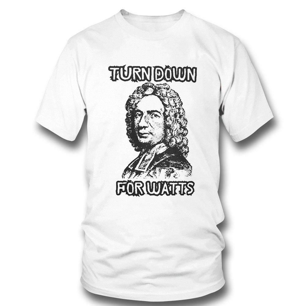 Turn Down For Watts Shirt Hoodie