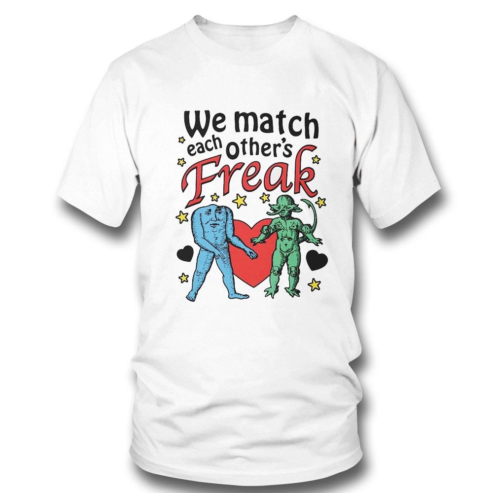 We Match Each Other’s Freak Tee Ls Shirt We Match Each Other’s Freak Tee Ls Shirt