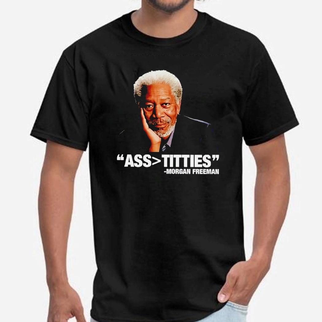 Ass Bigger Titties Morgan Freeman Shirt Hoodie
