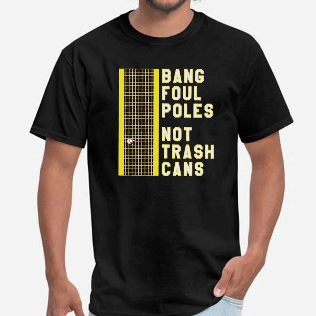 Bang Foul Poles Not Trash Cans Shirt Hoodie