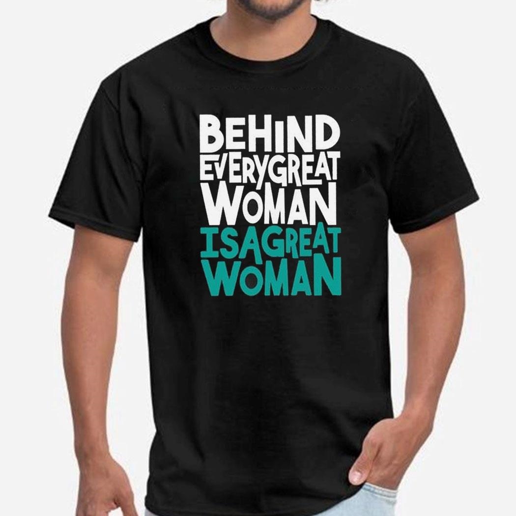 Behind Every Great Woman Is A Great Woman Tee Hoodie Behind Every Great Woman Is A Great Woman Tee Hoodie