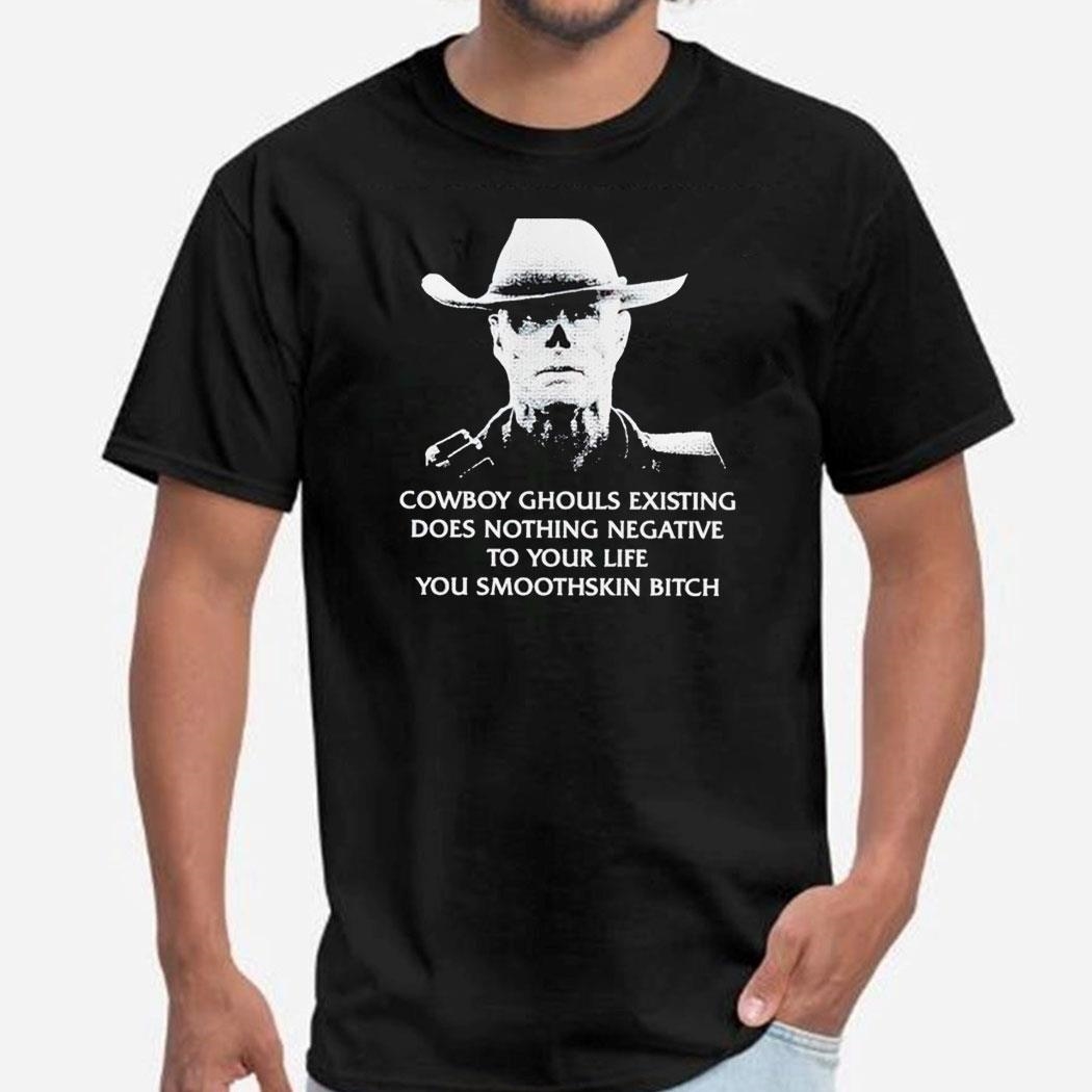 Cowboy Ghouls Existing Does Nothing Negative To Your Life You Smoothskin Bitch Shirt Hoodie