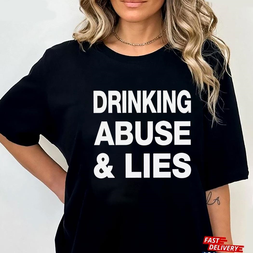 Drinking Abuse And Lies Shirt Hoodie Ladies Tee Drinking Abuse And Lies Shirt Hoodie Ladies Tee