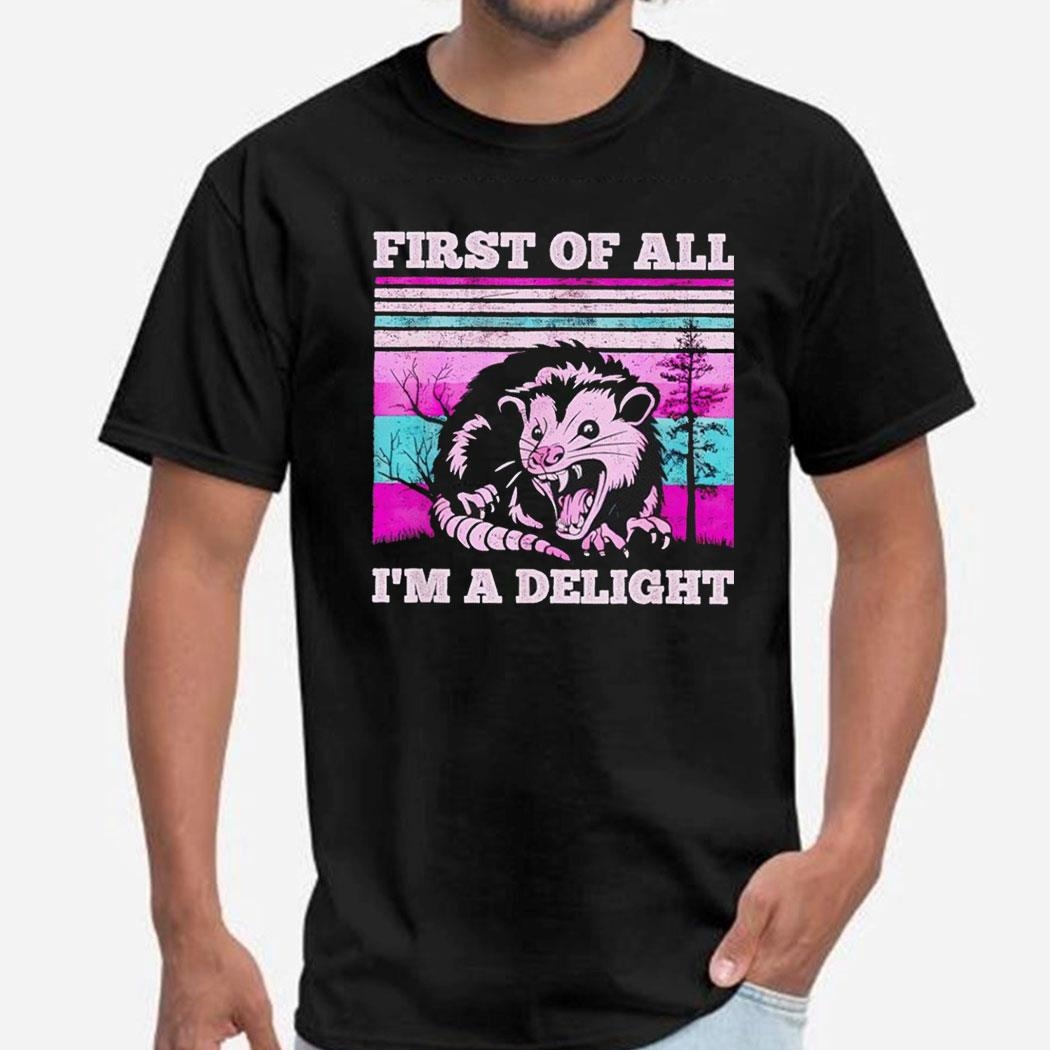 First Of All I’m A Delight Sarcastic Angry Opossum Possum Tee Hoodiepng