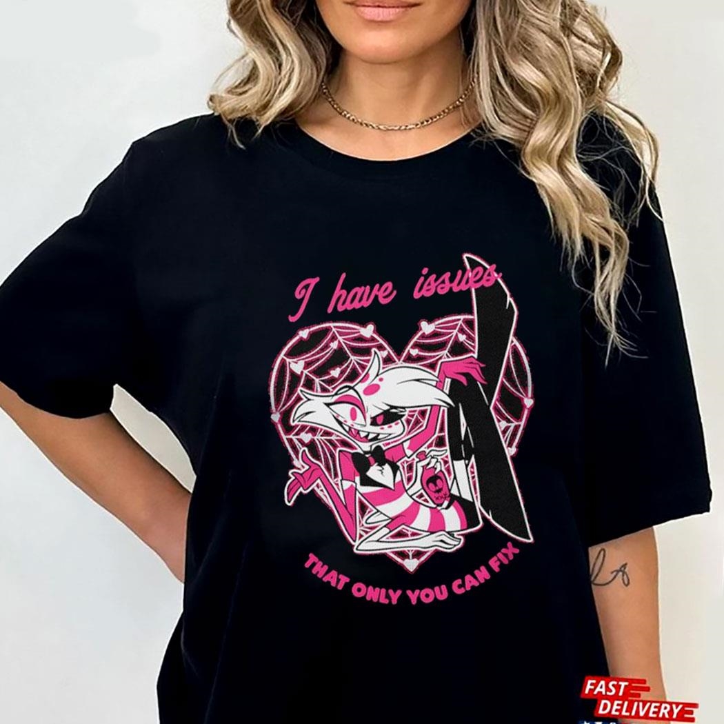 I Have Issues That Only You Can Fix Hazbin Hotel Tee Hoodie Ls Shirt I Have Issues That Only You Can Fix Hazbin Hotel Tee Hoodie Ls Shirt