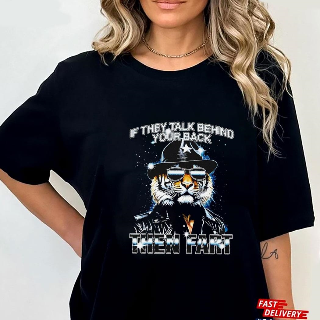 If They Talk Behind Your Back Then Fart Tiger Tee Hoodie Ls Shirt If They Talk Behind Your Back Then Fart Tiger Tee Hoodie Ls Shirt