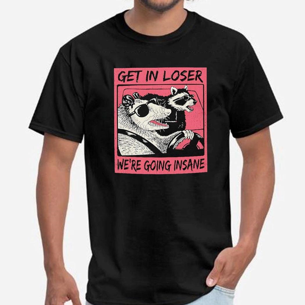 Opossum And Raccoon Get In Loser We’re Going Insane Shirt Ladies Tee