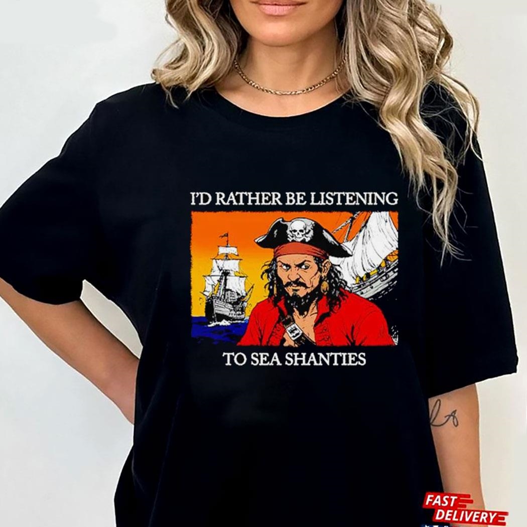 Pirates I’d Rather Be Listening To Sea Shanties Shirt Hoodie Ladies Tee Pirates I’d Rather Be Listening To Sea Shanties Shirt Hoodie Ladies Tee