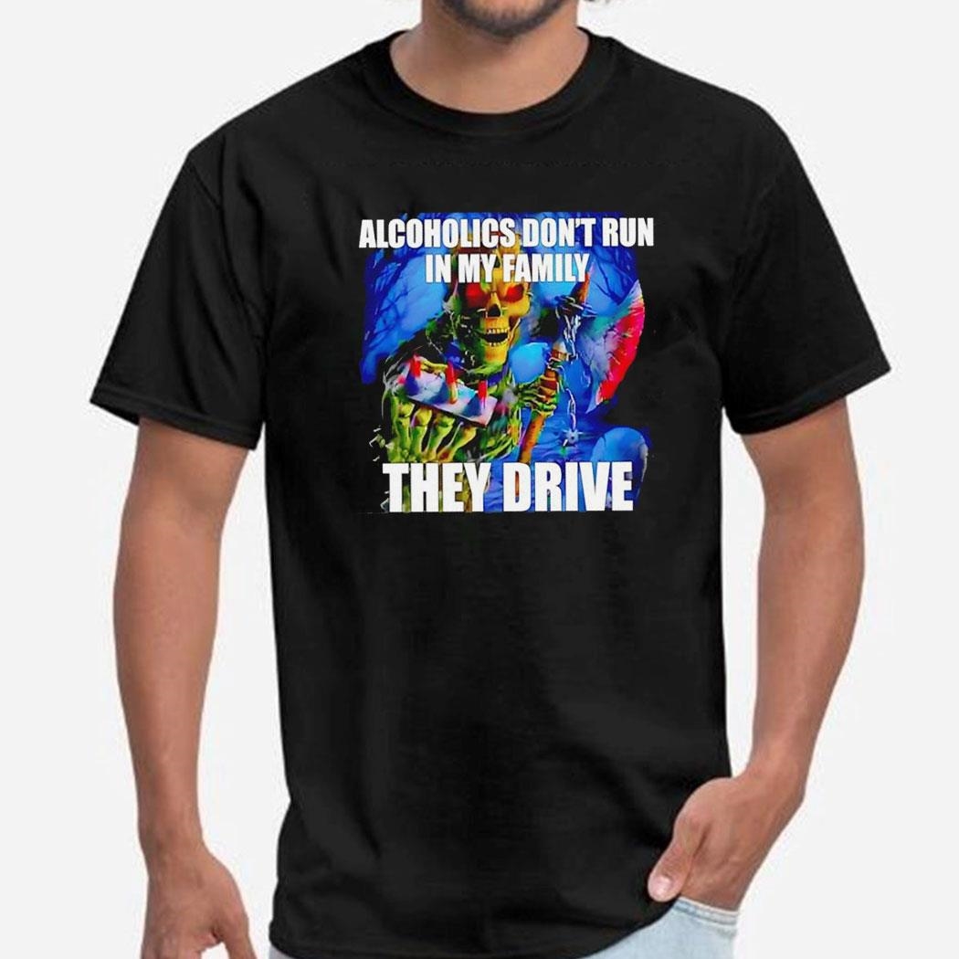 Skeleton Alcoholics Don’t Run In My Family They Drive Tee Hoodie