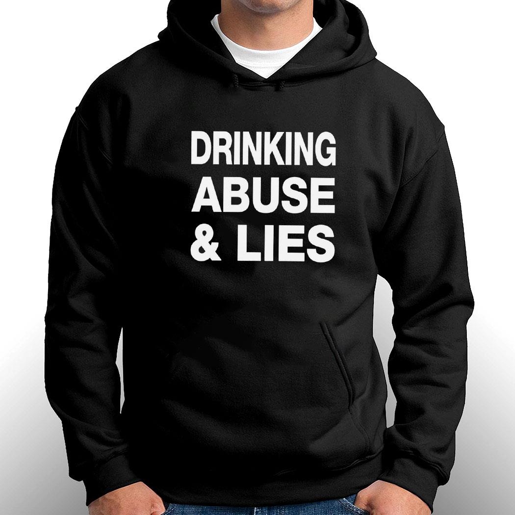 Drinking Abuse And Lies Shirt Hoodie Ladies Tee Drinking Abuse And Lies Shirt Hoodie Ladies Tee