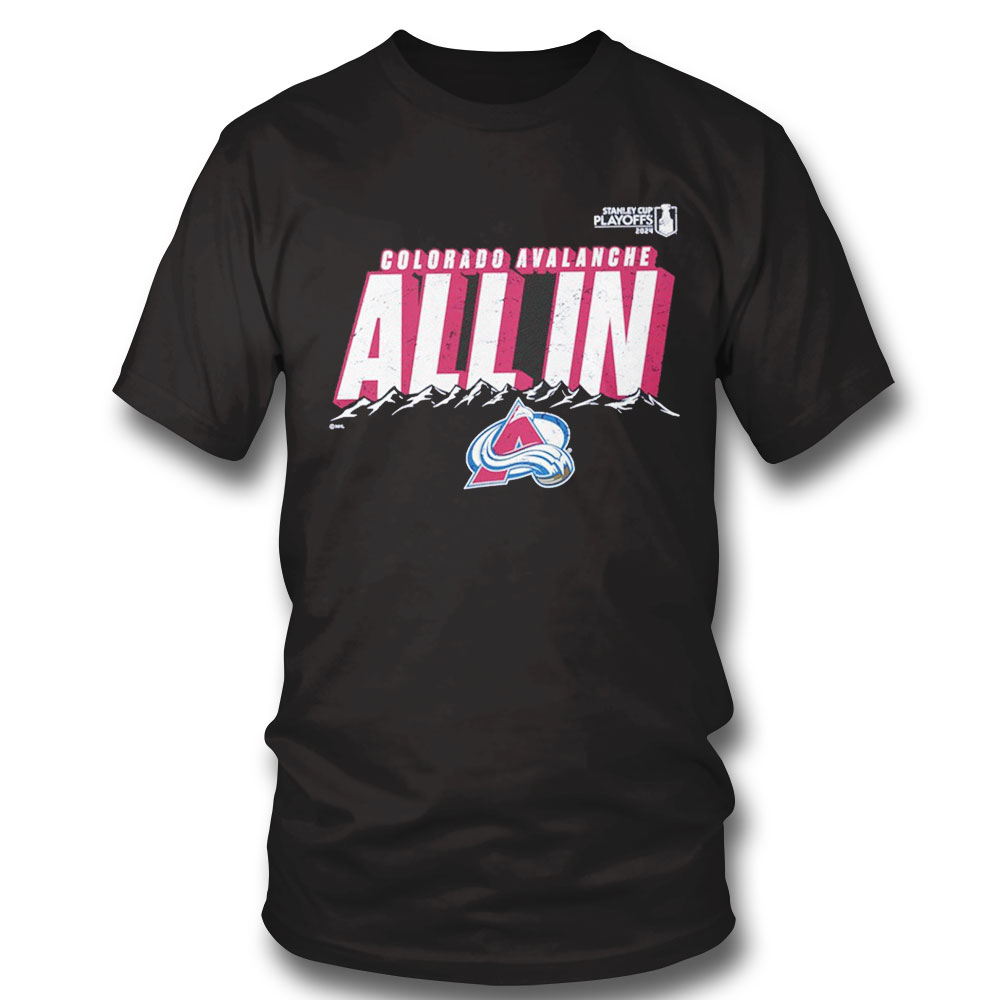 All In Colorado Avalanche 2024 Stanley Cup Playoffs Slogan Shirt Hoodie Ladies Tee