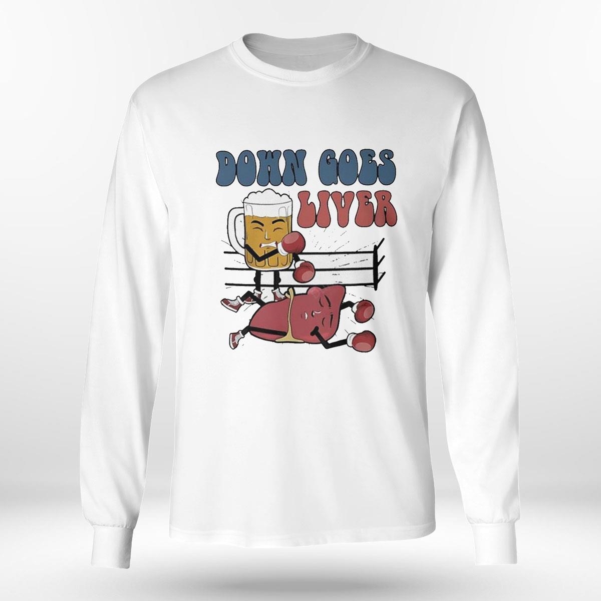 Down Goes Liver Beer And Liver Boxing Sport Drinking Tee Ls Shirt Down Goes Liver Beer And Liver Boxing Sport Drinking Tee Ls Shirt