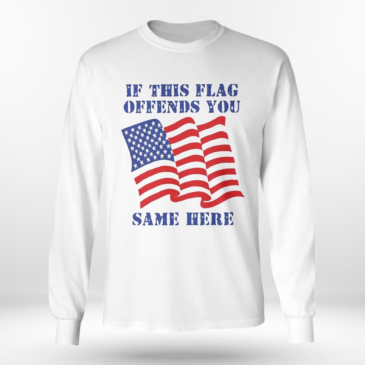 If This Flag Offends You Same Here Tee If This Flag Offends You Same Here Tee