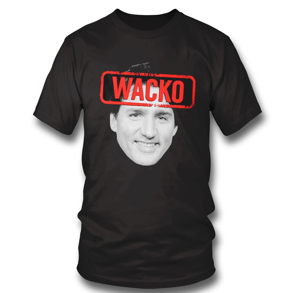 Justin Trudeau Wacko Trudeau Shirt Hoodie Ladies Tee Justin Trudeau Wacko Trudeau Shirt Hoodie Ladies Tee