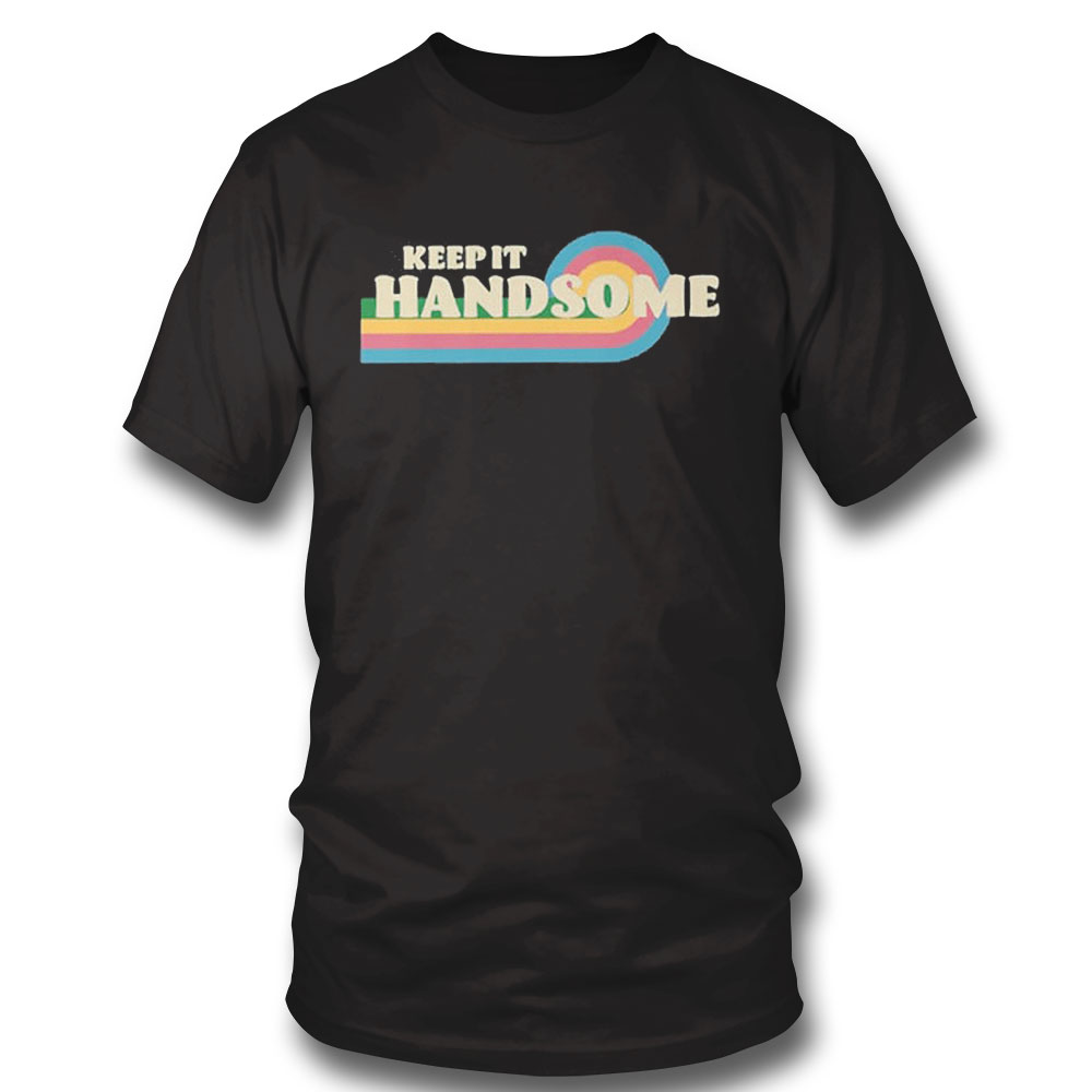 Keep It Handsome Shirt Hoodie Ladies Tee