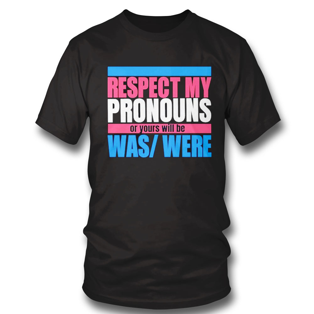 Respect My Pronouns Or Yours Will Be Was Were Shirt Hoodie Ladies Tee