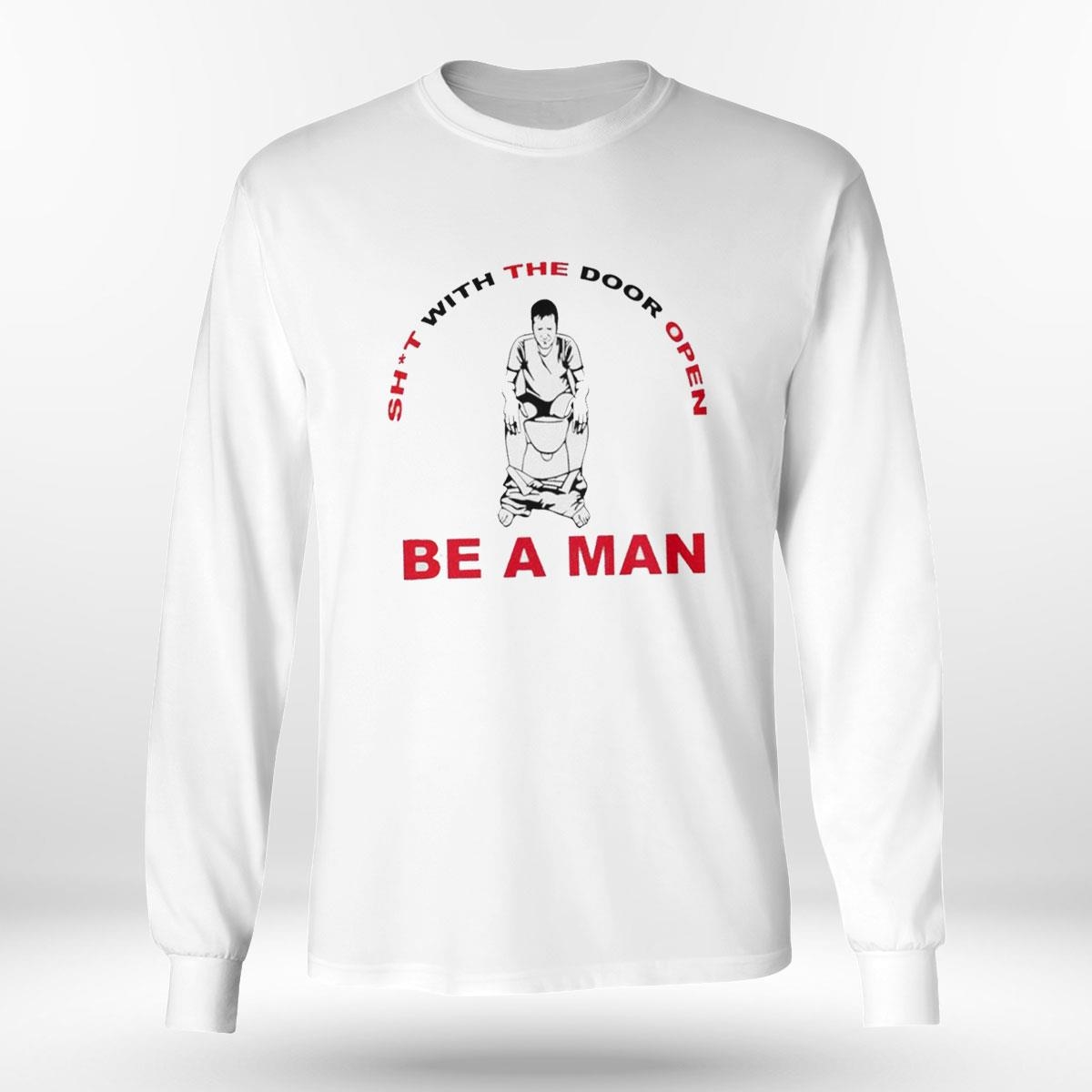Shit With The Door Open Be A Man Shirt Hoodie Shit With The Door Open Be A Man Shirt Hoodie