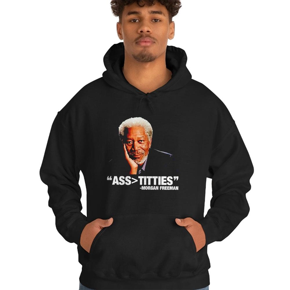 Ass Bigger Titties Morgan Freeman Shirt Hoodie Ass Bigger Titties Morgan Freeman Shirt Hoodie