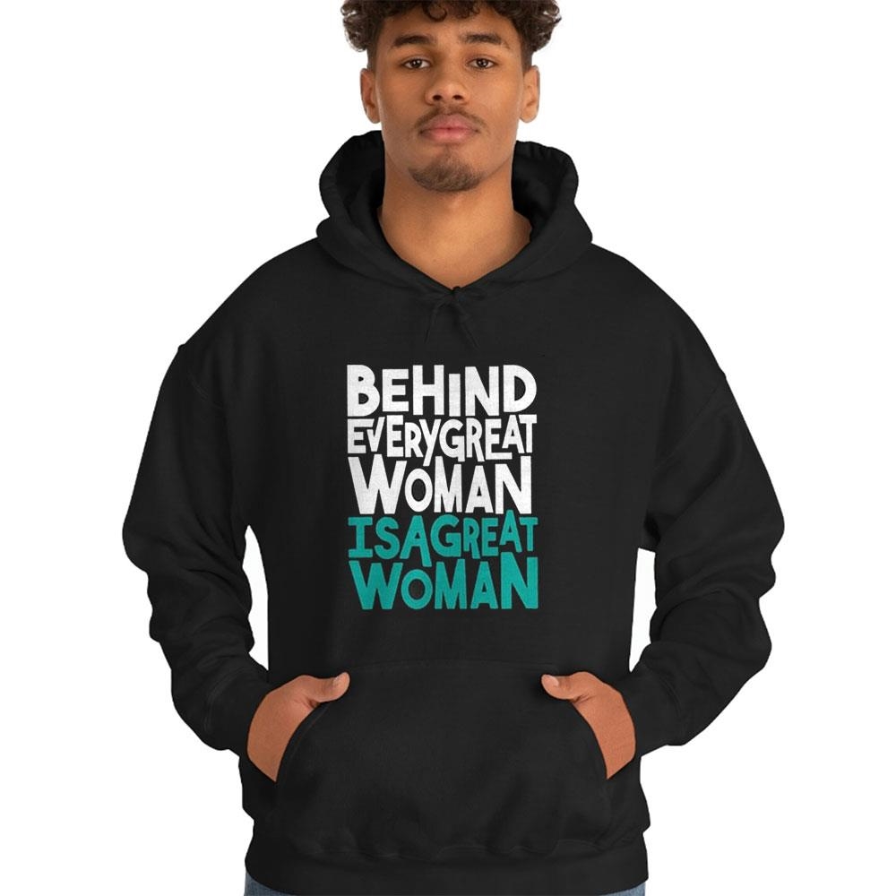 Behind Every Great Woman Is A Great Woman Tee Hoodie Behind Every Great Woman Is A Great Woman Tee Hoodie