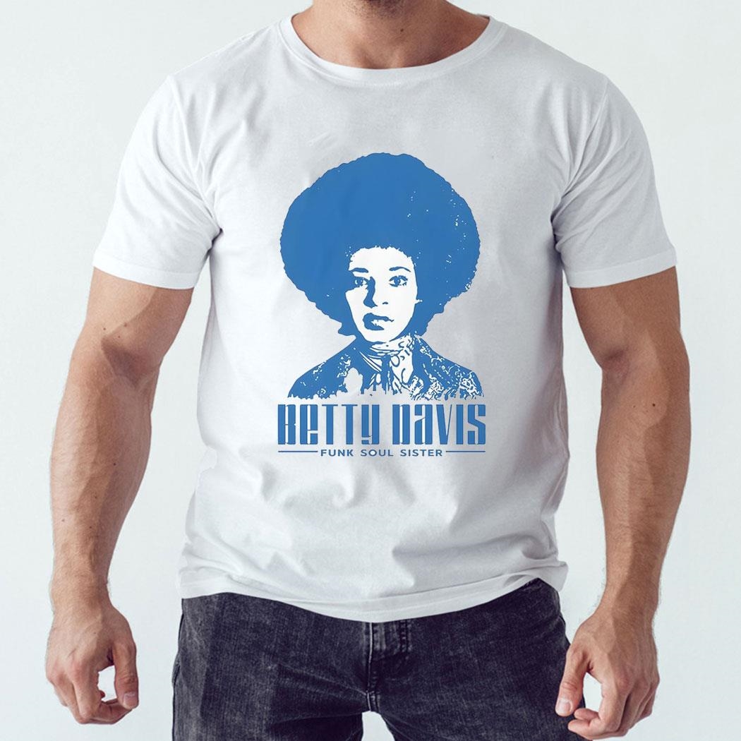Betty Davis Funk Soul Sister Singer Shirt Hoodie Betty Davis Funk Soul Sister Singer Shirt Hoodie