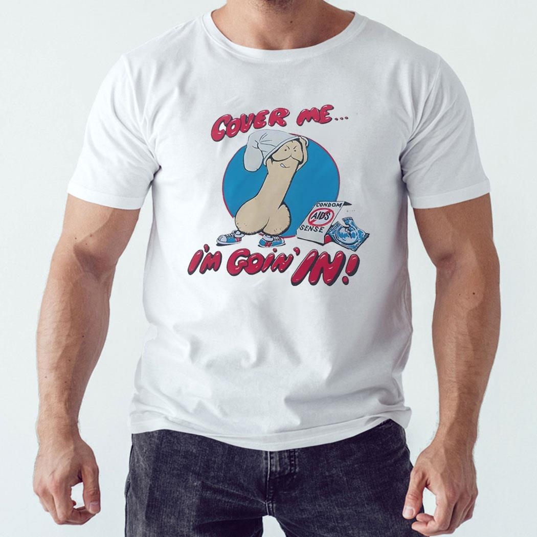 Cute Dick Cover Me I’m Goin’ In Shirt Hoodie