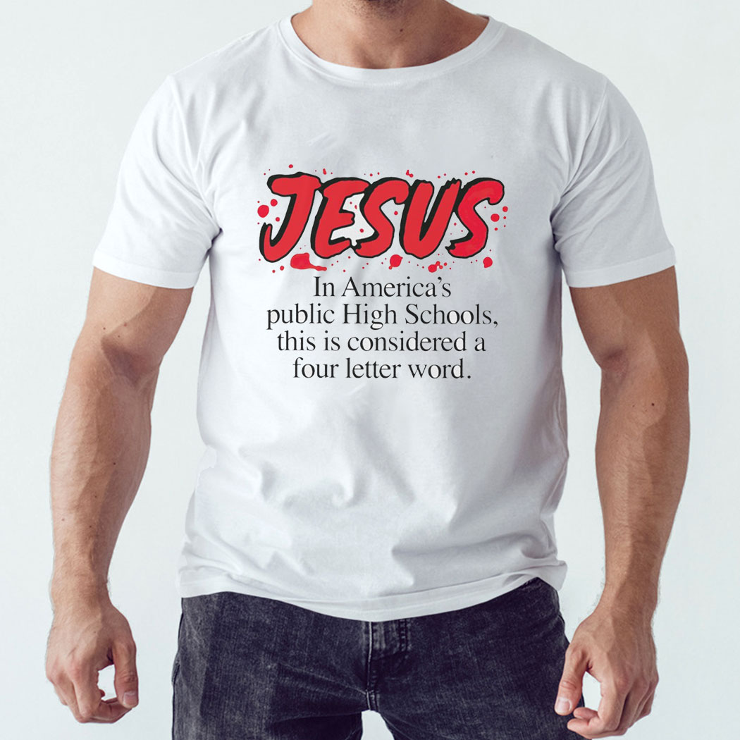 Jesus In America’s Public High Schools This Is Considered A Four Letter Word Shirt Hoodie