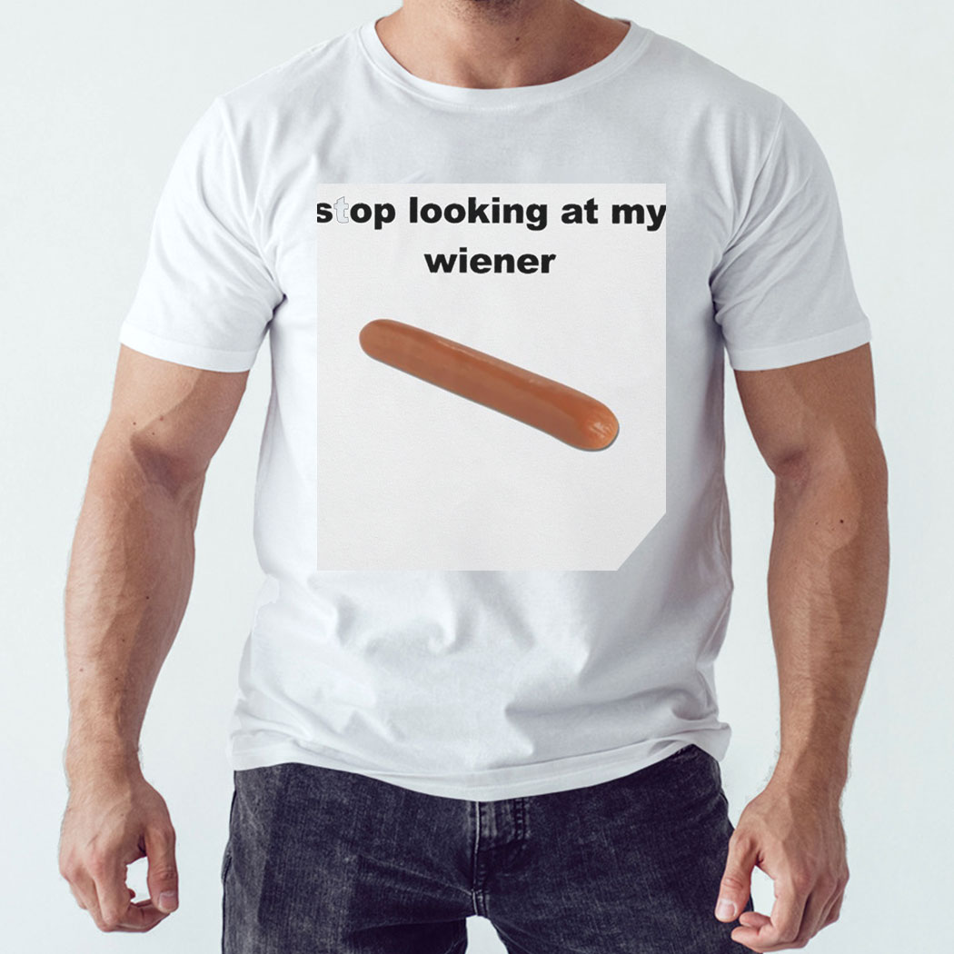 Stop Looking At My Wiener Sausage Shirt Hoodie
