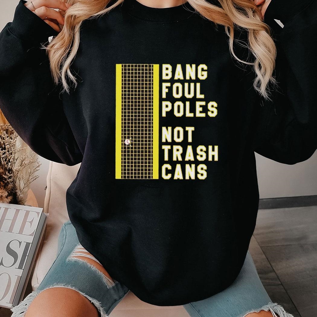 Bang Foul Poles Not Trash Cans Shirt Hoodie