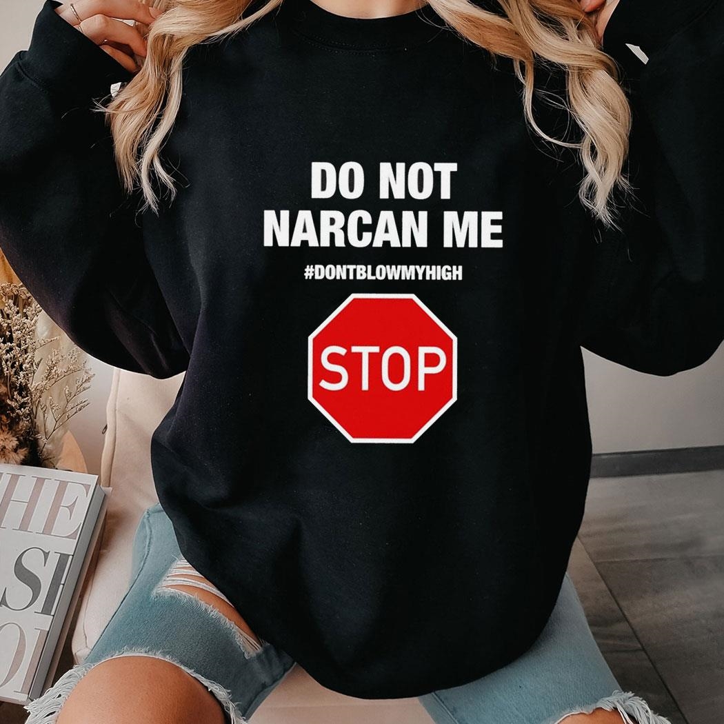 Do Not Narcan Me Don’t Blow My High Stop Tee Hoodiepng
