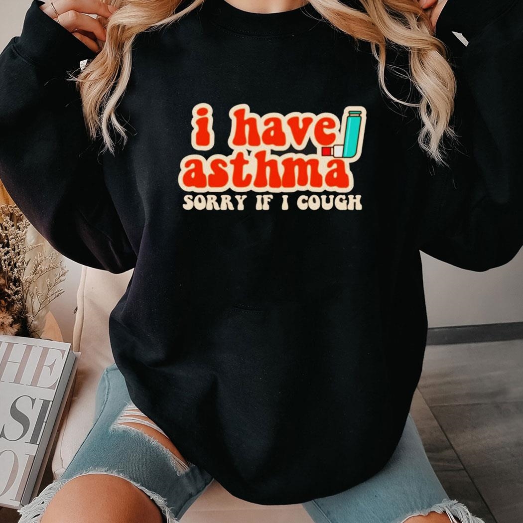 I Have Asthma Sorry If I Cough Tee Hoodie I Have Asthma Sorry If I Cough Tee Hoodie