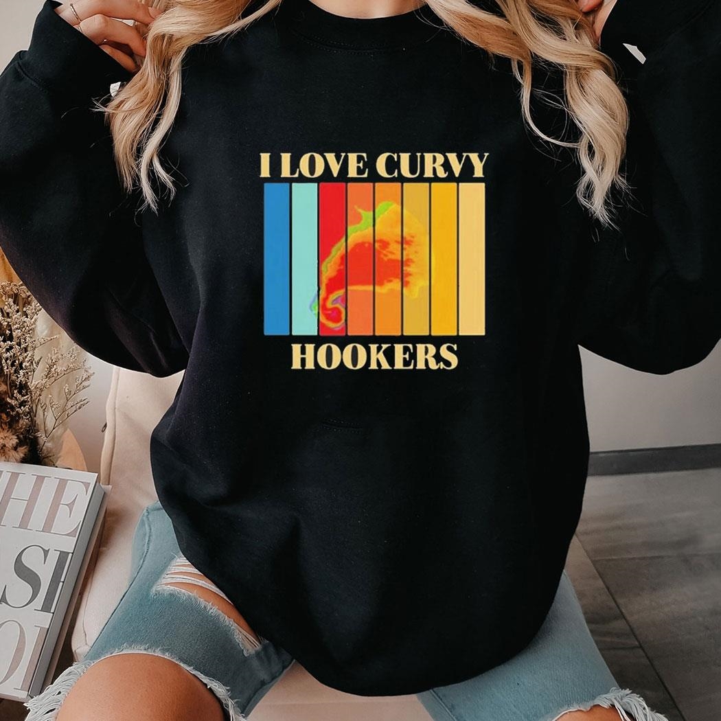 I Love Curvy Hookers T-shirt Hoodie I Love Curvy Hookers T-shirt Hoodie
