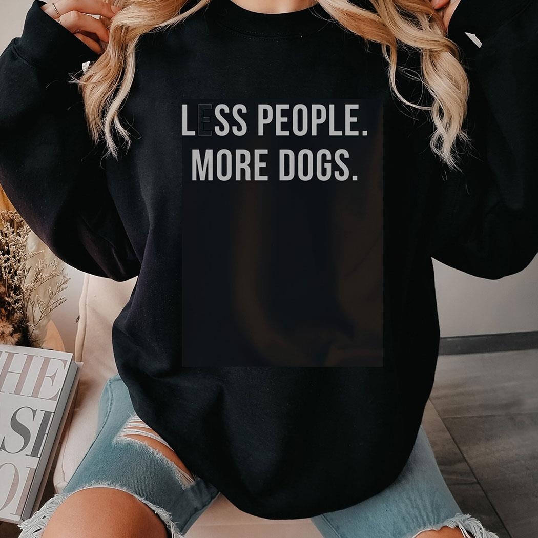 Less People More Dogs Shirt Hoodie Less People More Dogs Shirt Hoodie