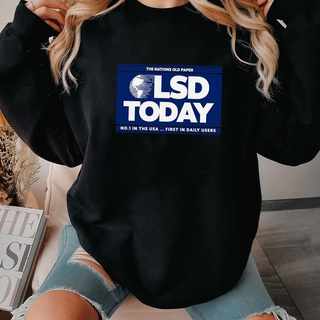Lsd Today No 1 In The Usa First In Daily Users Shirt Hoodie