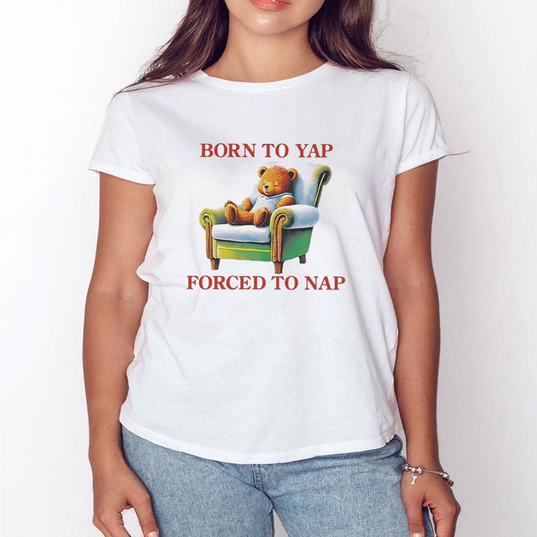 Born To Yap Forced To Nap Shirt Hoodie