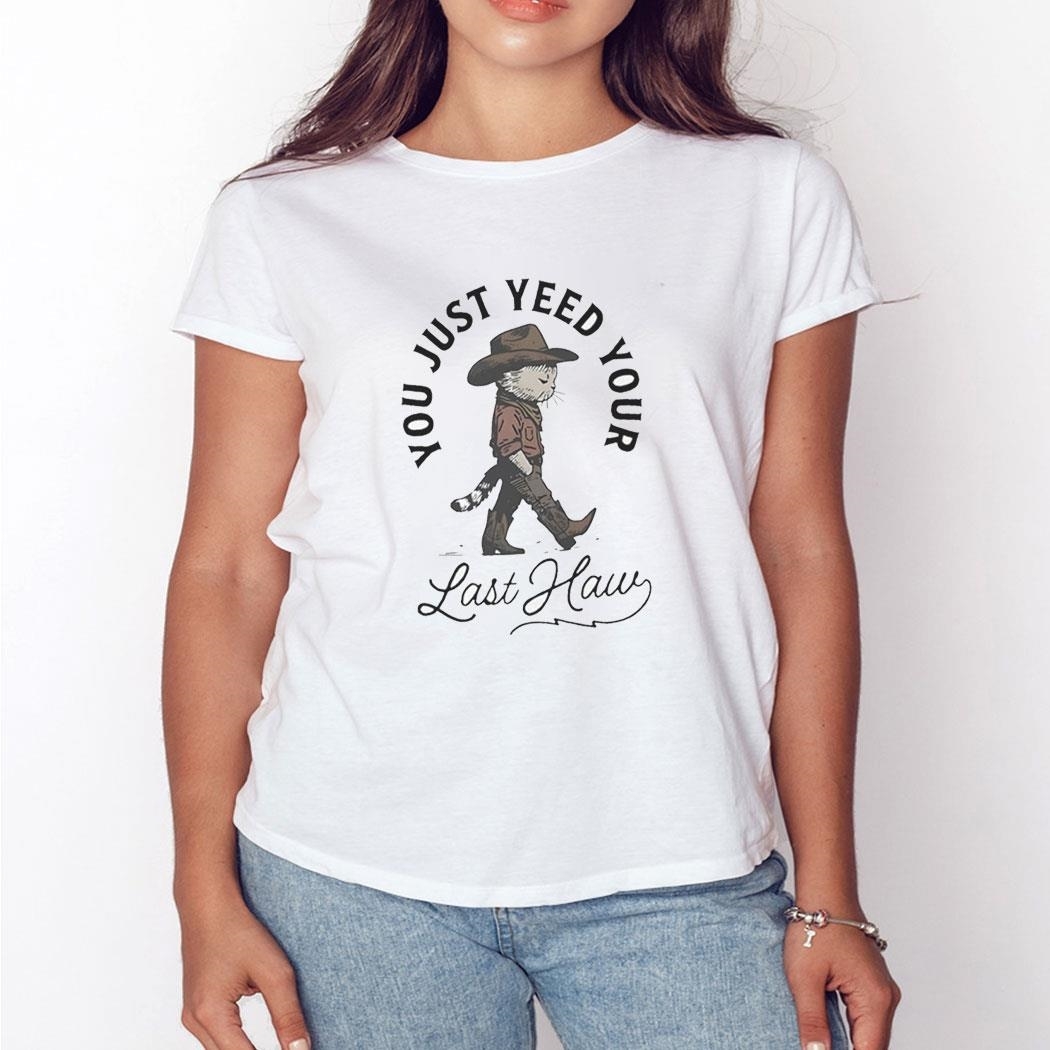 Cat Cowboy You Just Yee’d Your Last Haw Shirt Ladies Tee
