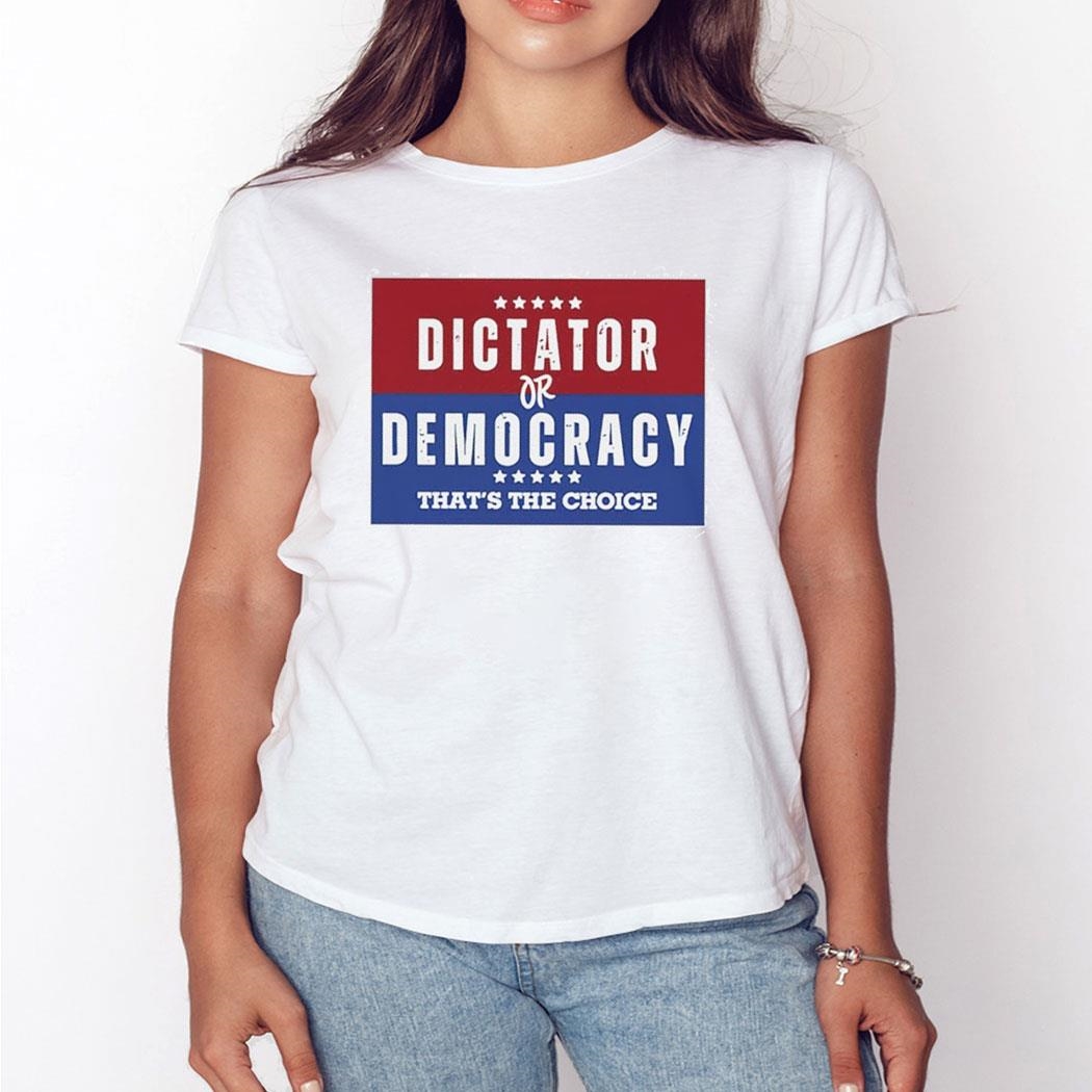 Dictator Or Democracy That’s The Choice Shirt Hoodie
