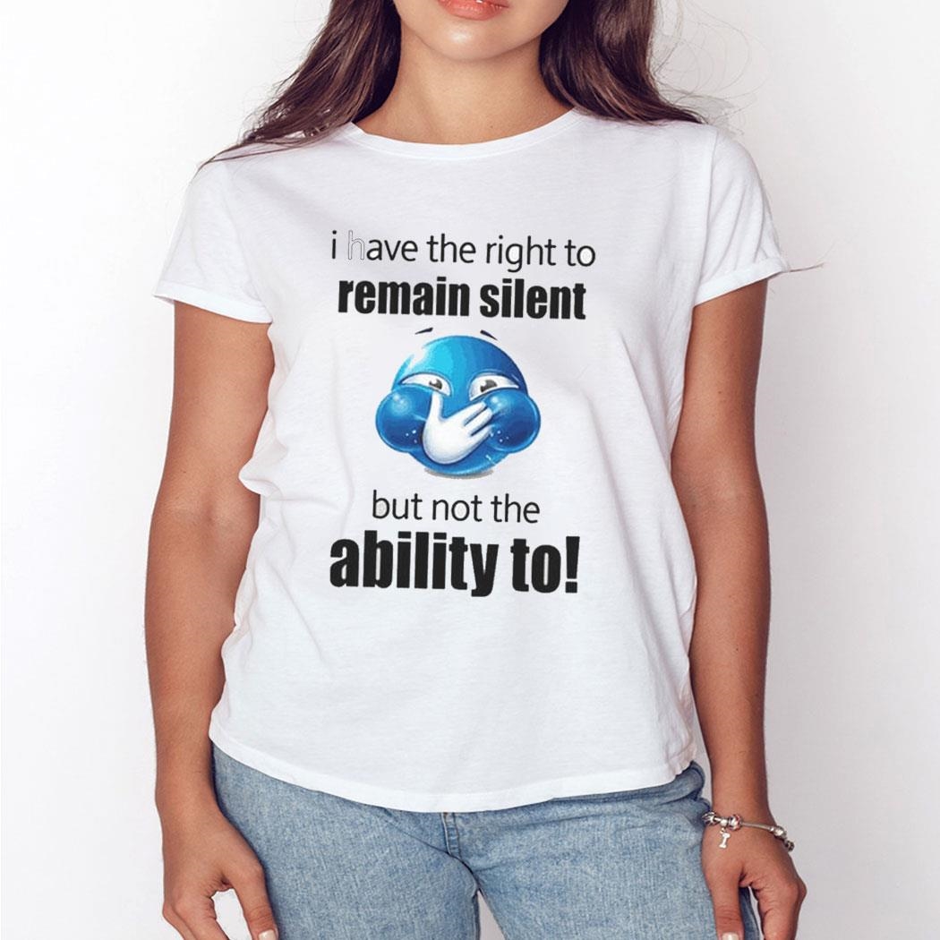 I Have The Right To Remain Silent But Not The Ability To Shirt Ladies Tee