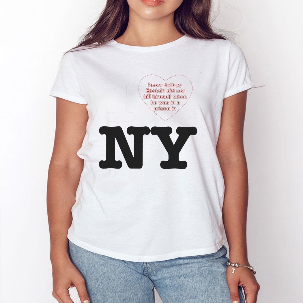 I Love Ny Know Jeffrey Epstein Did Not Kill Himself When He Was In A Prison In Shirt Hoodie
